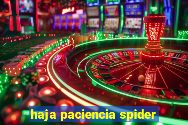 haja paciencia spider